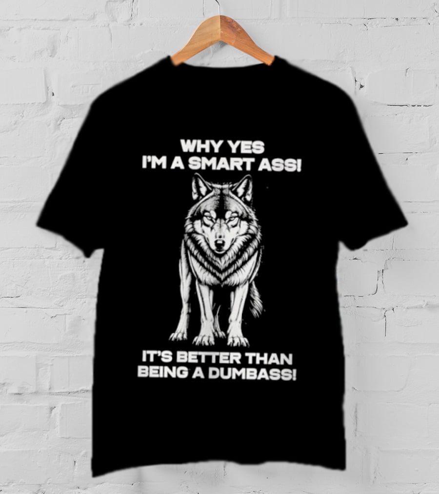 Why Yes I'm A Smart Ass Wolf It's Better Than Being A Dumbass T-Shirt