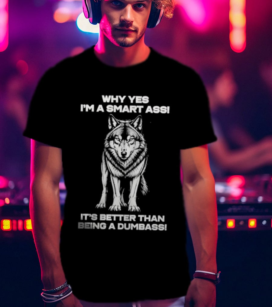 Why Yes I'm A Smart Ass Wolf It's Better Than Being A Dumbass T-Shirt