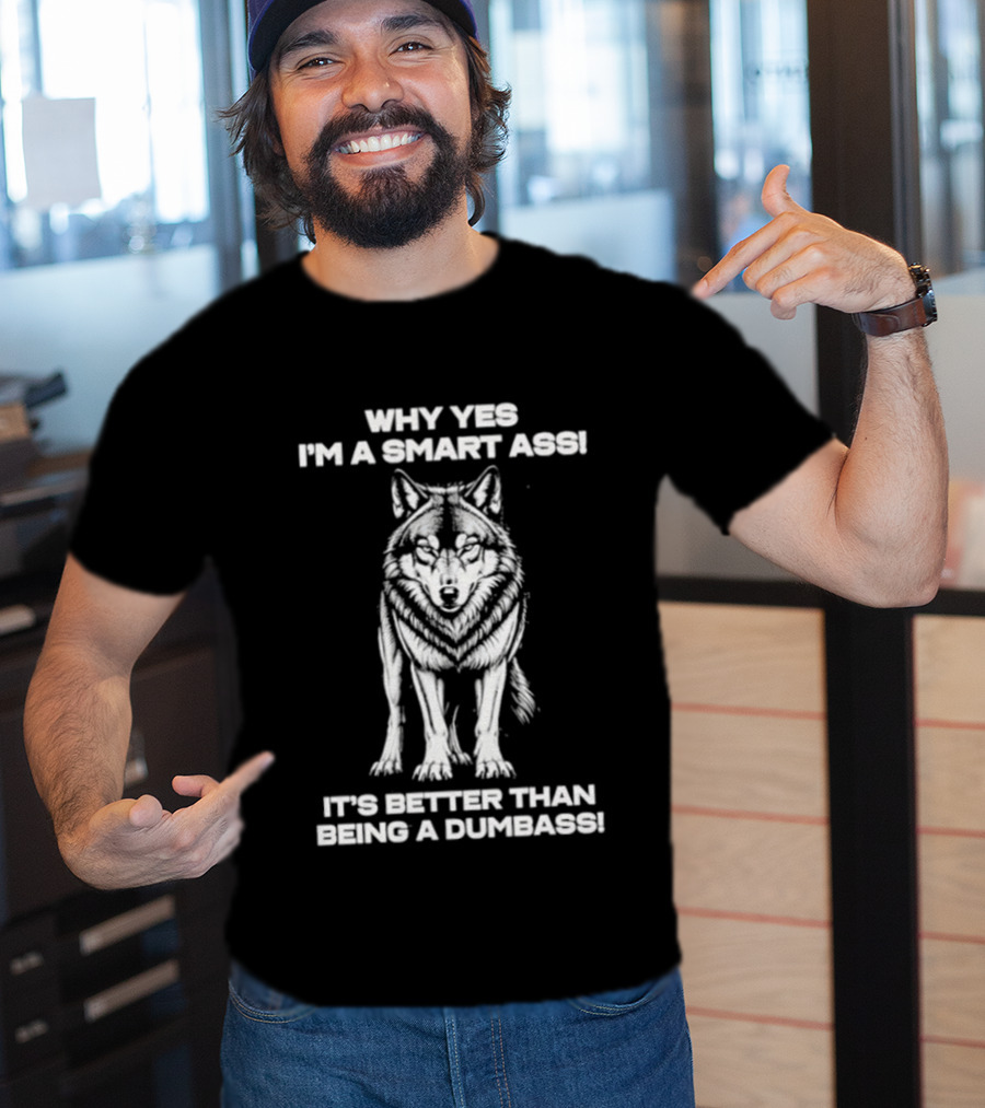 Why Yes I'm A Smart Ass Wolf It's Better Than Being A Dumbass T-Shirt