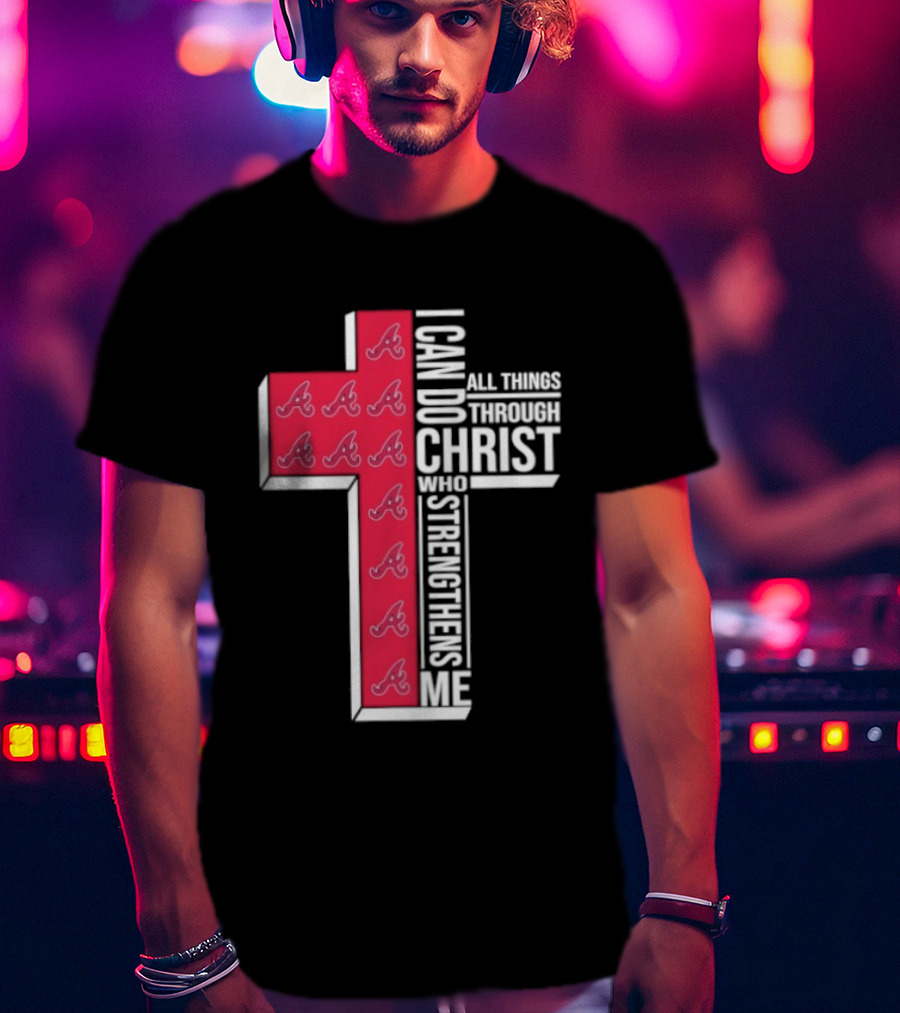 Atlanta Braves Cross I Can Do All Things Through Christ Who Strengthens Me T-Shirt