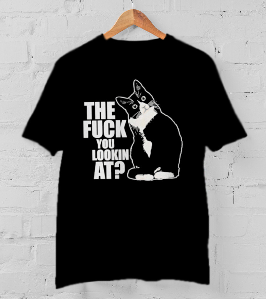 The Fuck You Lookin At Cat T-Shirt