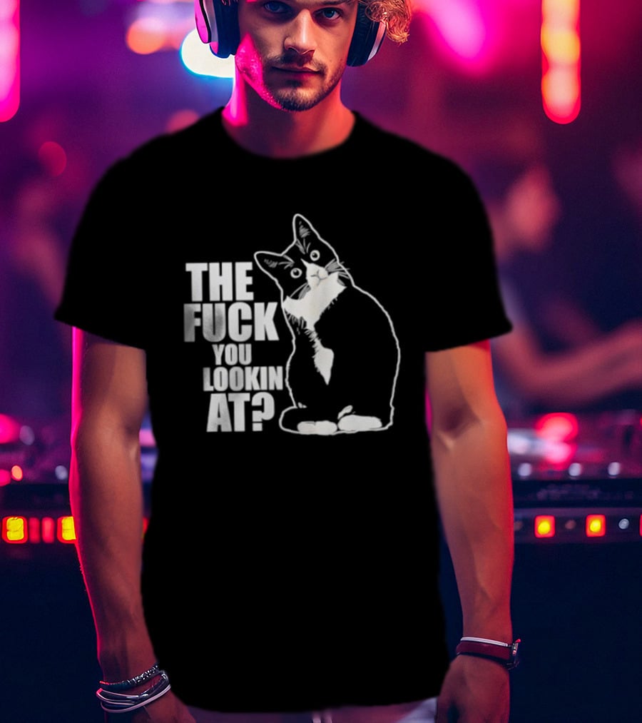 The Fuck You Lookin At Cat T-Shirt