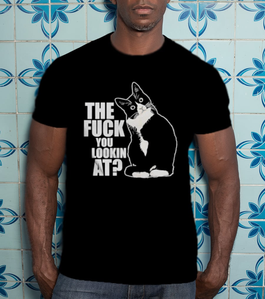 The Fuck You Lookin At Cat T-Shirt