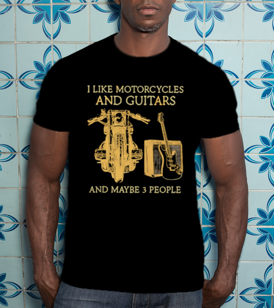 I Like Motorcycles And Guitars And Maybe 3 People T-Shirt