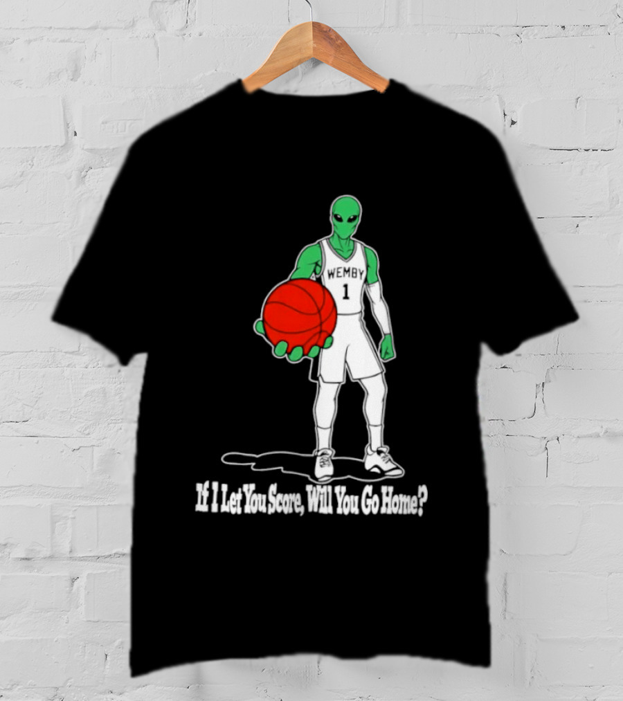 Wemby 1 Alien Basketball If I Let You Score Will You Go Home Player Holding Red Ball T-Shirt