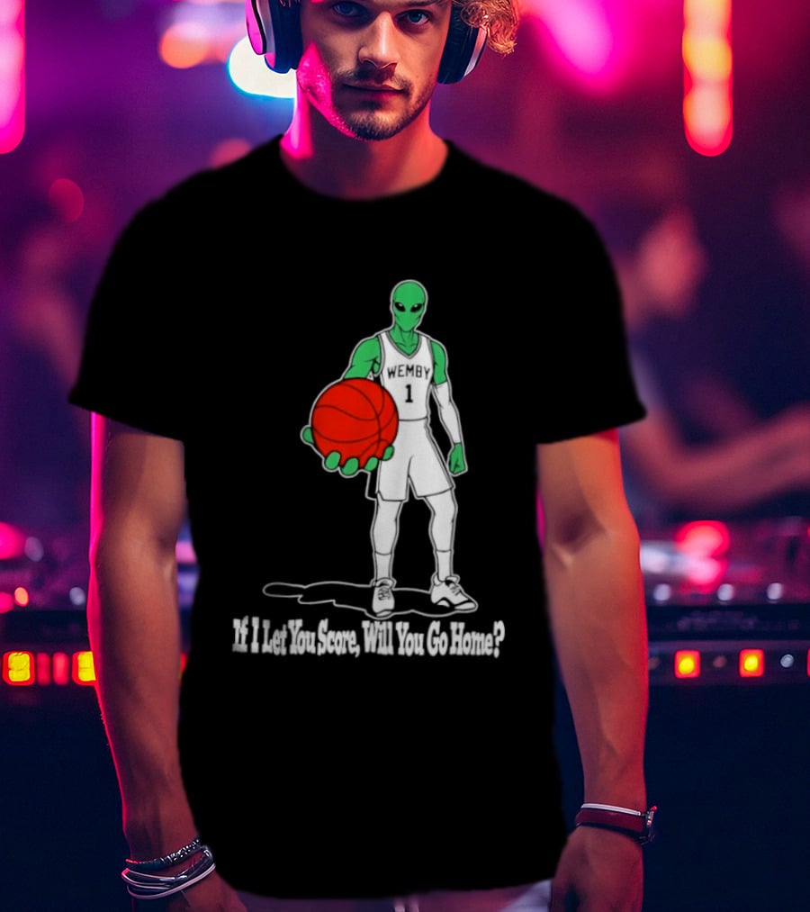Wemby 1 Alien Basketball If I Let You Score Will You Go Home Player Holding Red Ball T-Shirt