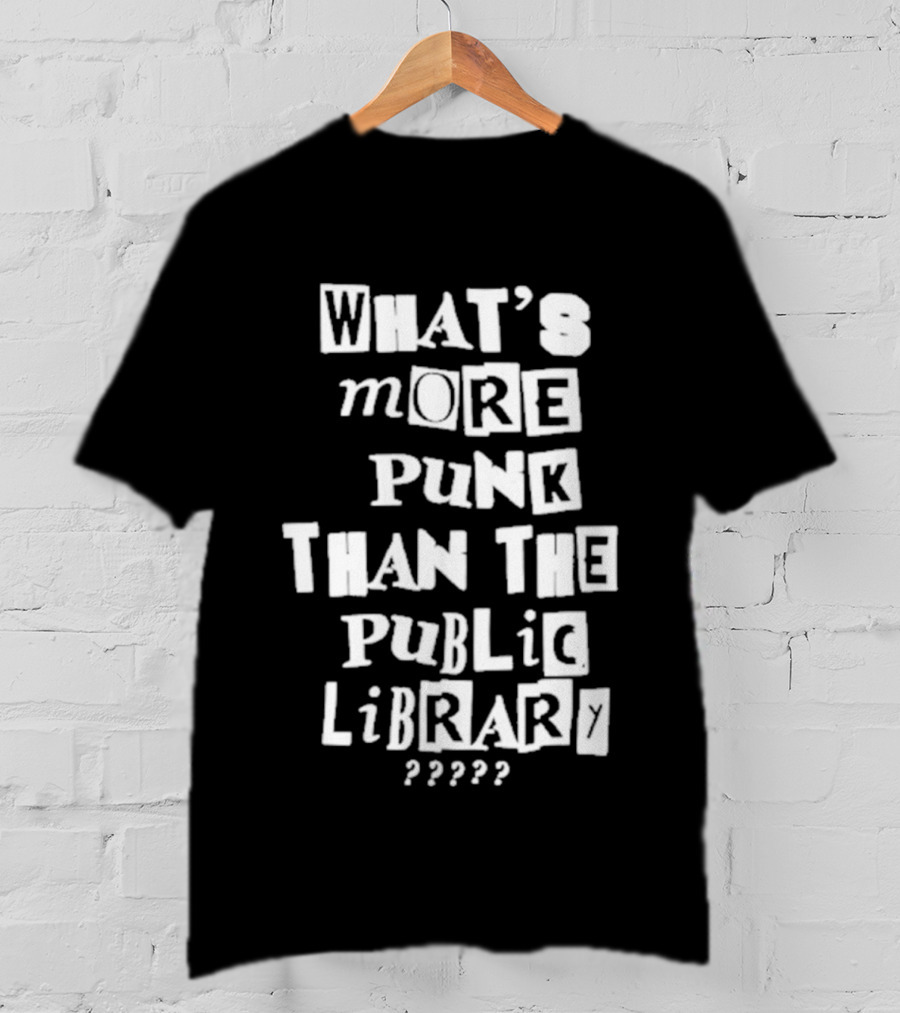 What's More Punk Than The Public Library T-Shirt