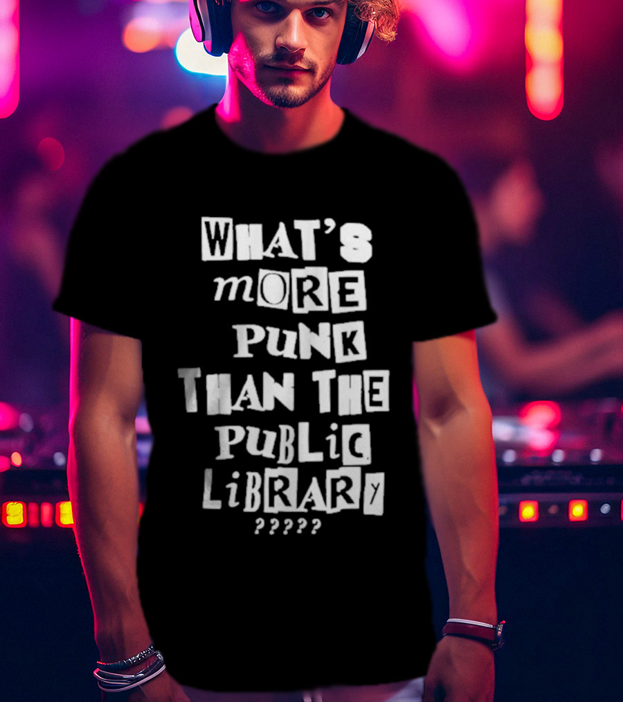 What's More Punk Than The Public Library T-Shirt