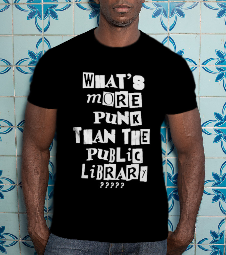 What's More Punk Than The Public Library T-Shirt