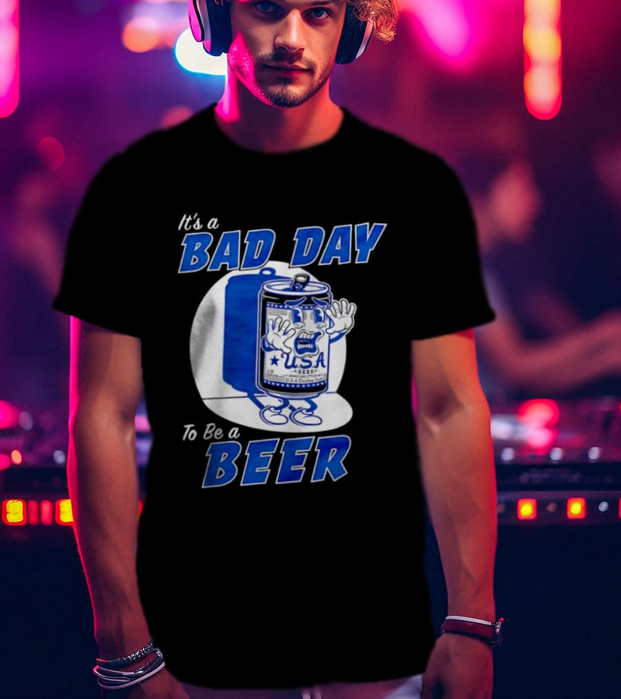 It's A Bad Day To Be A Beer USA Can Character Fun Expression T-Shirt