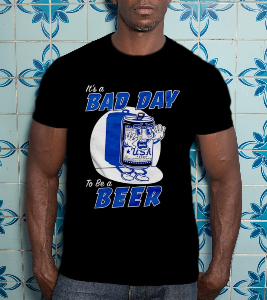 It's A Bad Day To Be A Beer USA Can Character Fun Expression T-Shirt