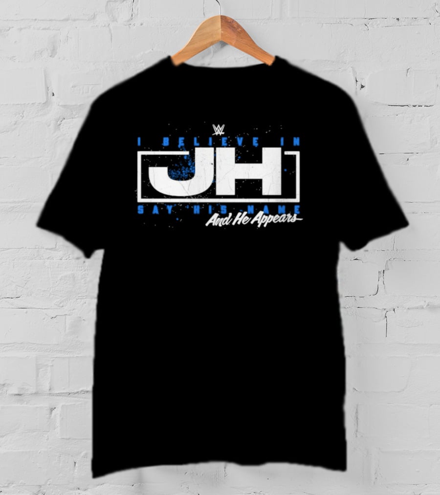 WWE I Believe In JH Say His Name And He Appears T-Shirt