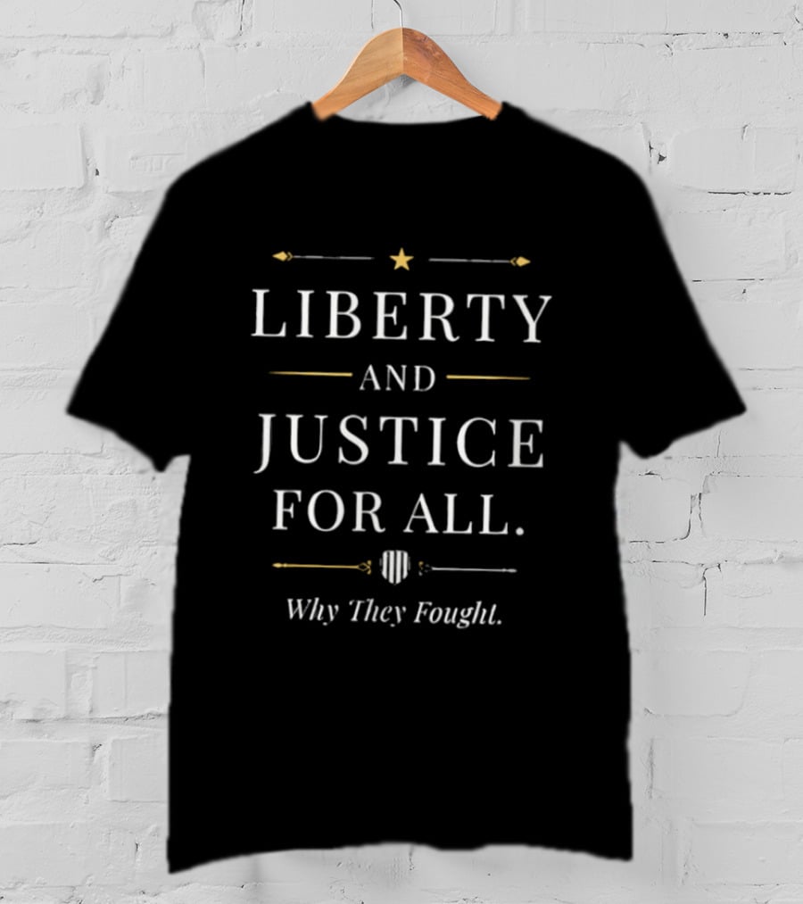 Liberty And Justice For All Why They Fought Shield Star Arrow T-Shirt