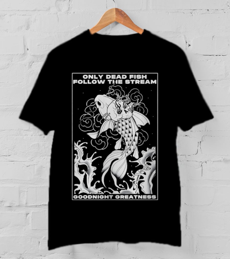 Only Dead Fish Follow The Stream Goodnight Greatness Surreal Fish T-Shirt