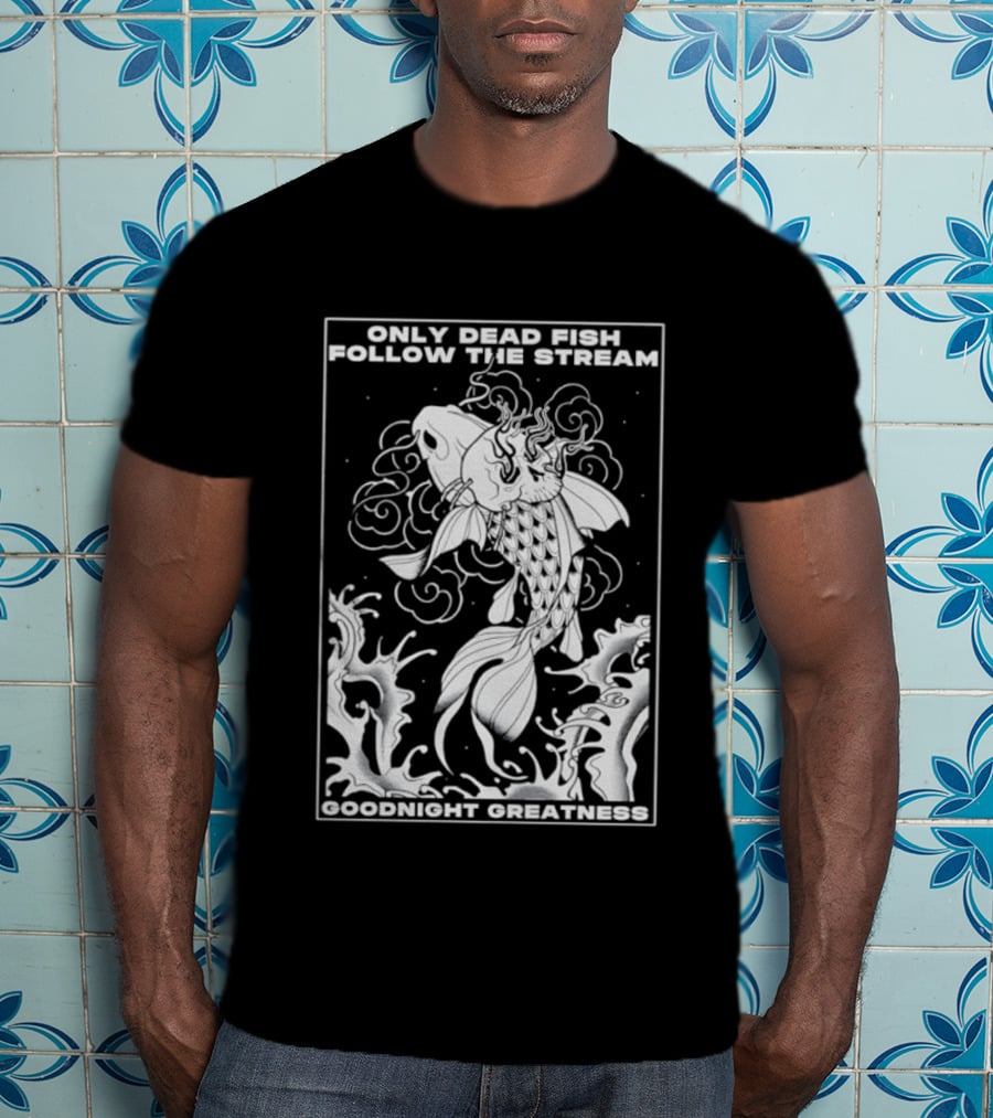 Only Dead Fish Follow The Stream Goodnight Greatness Surreal Fish T-Shirt