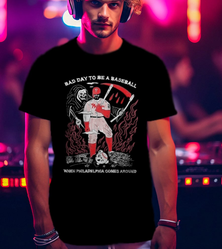Bad Day To Be A Baseball When Philadelphia Comes Around Phillies T-Shirt