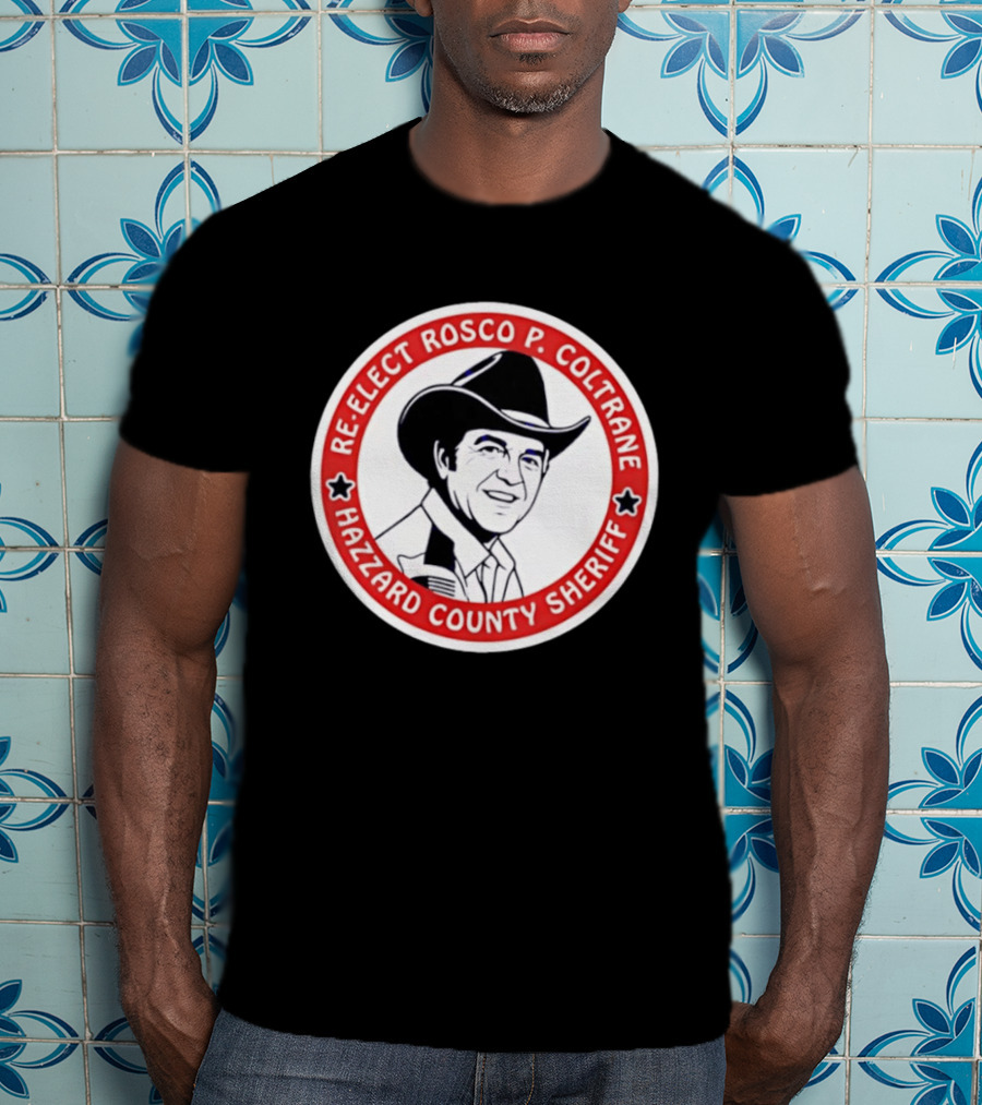 Re Elect Rosco P. Coltrane Hazzard County Sheriff T-Shirt