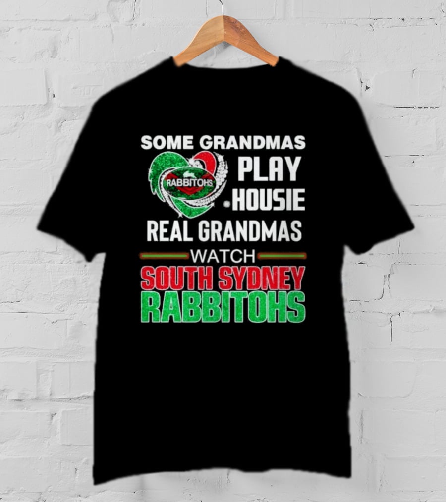 Some Grandmas Play Housie Real Grandmas South Sydney Rabbitohs T-Shirt