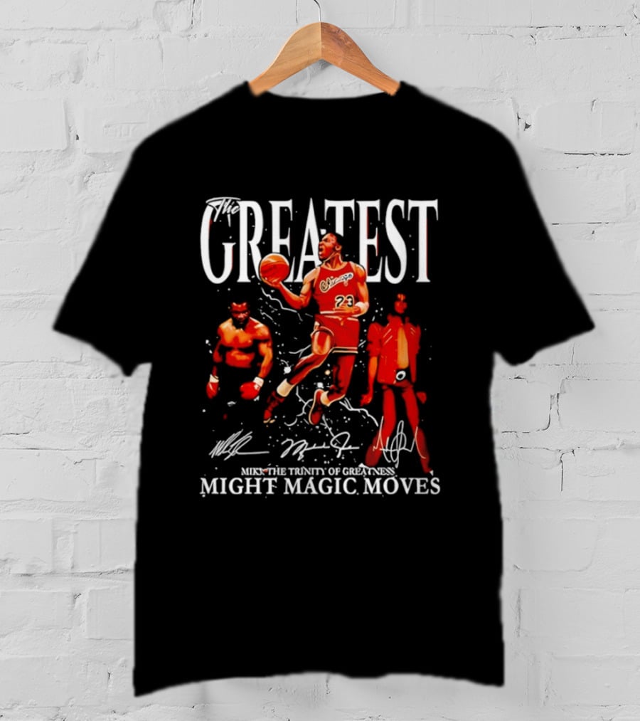 Greatest Michael Jordan Mike Tyson Jackson Mike The Trinity Of Greatness Might Magic Moves T-Shirt