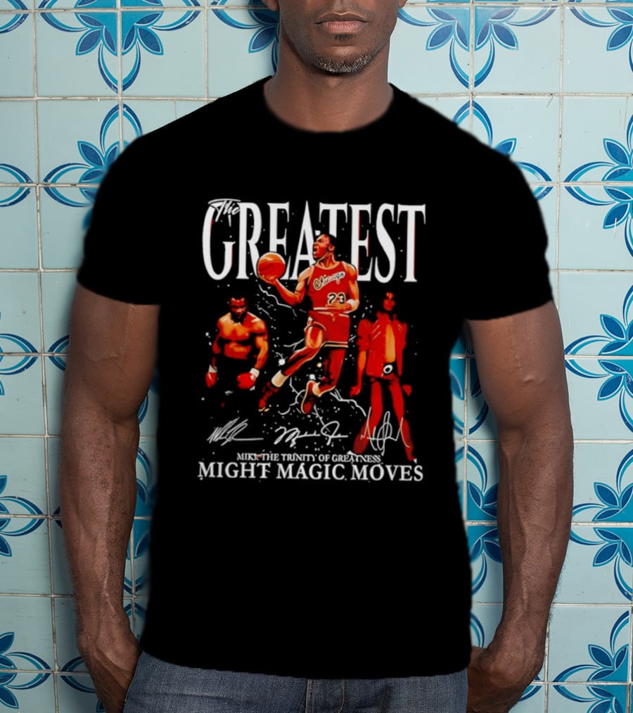 Greatest Michael Jordan Mike Tyson Jackson Mike The Trinity Of Greatness Might Magic Moves T-Shirt
