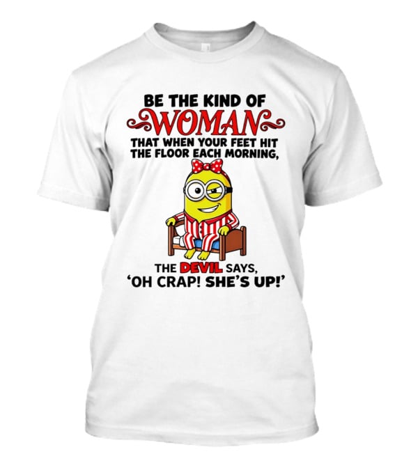 Be The Kind Of Woman Minion Devil Says Oh Crap She's Up T-Shirt