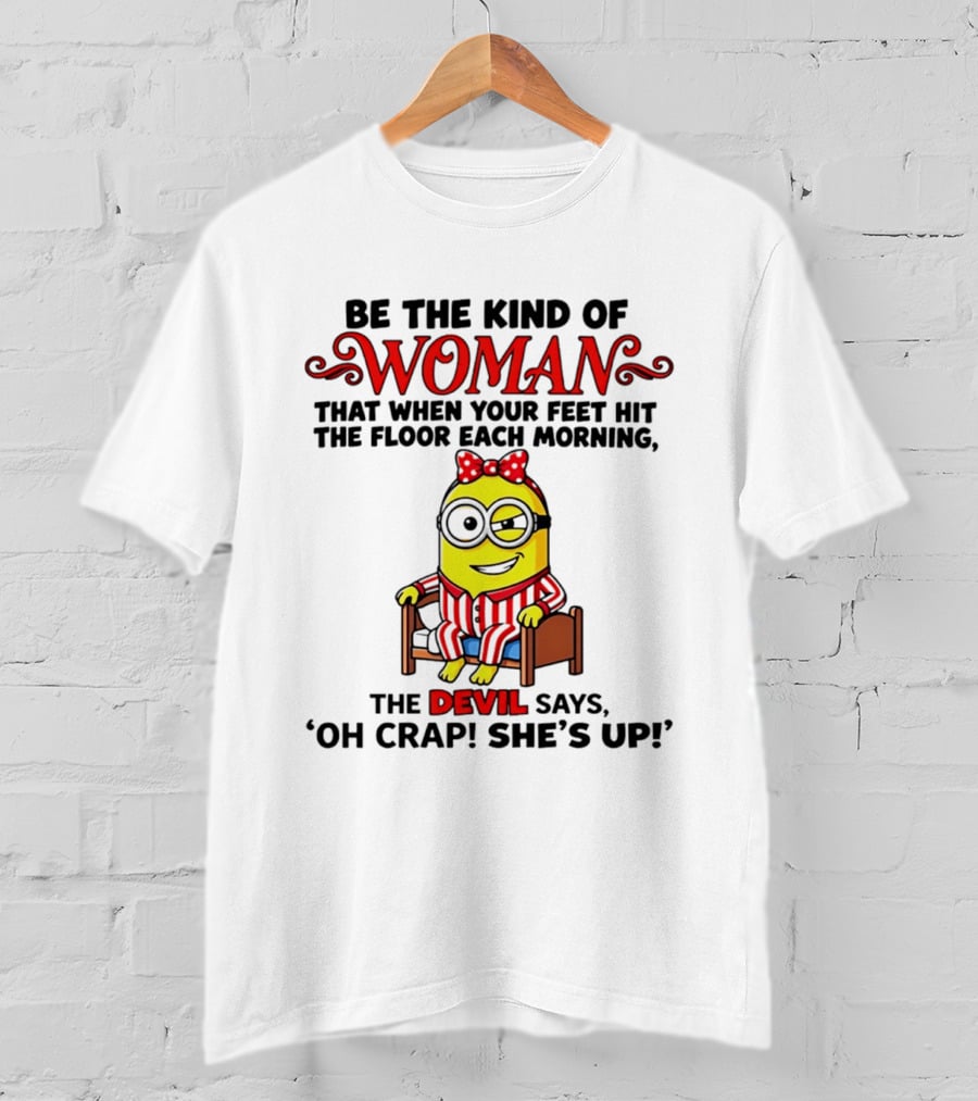 Be The Kind Of Woman Minion Devil Says Oh Crap She's Up T-Shirt