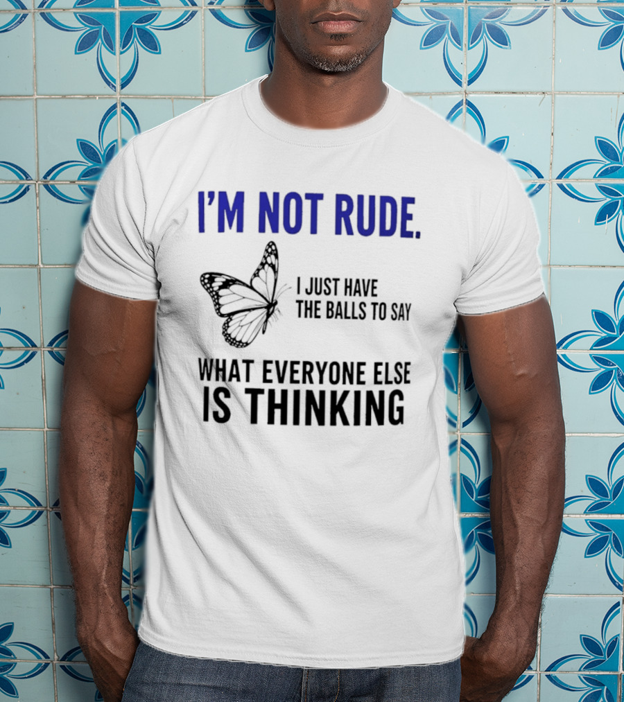 I'm Not Rude Butterfly I Just Have The Balls To Say What Everyone Else Is Thinking T-Shirt