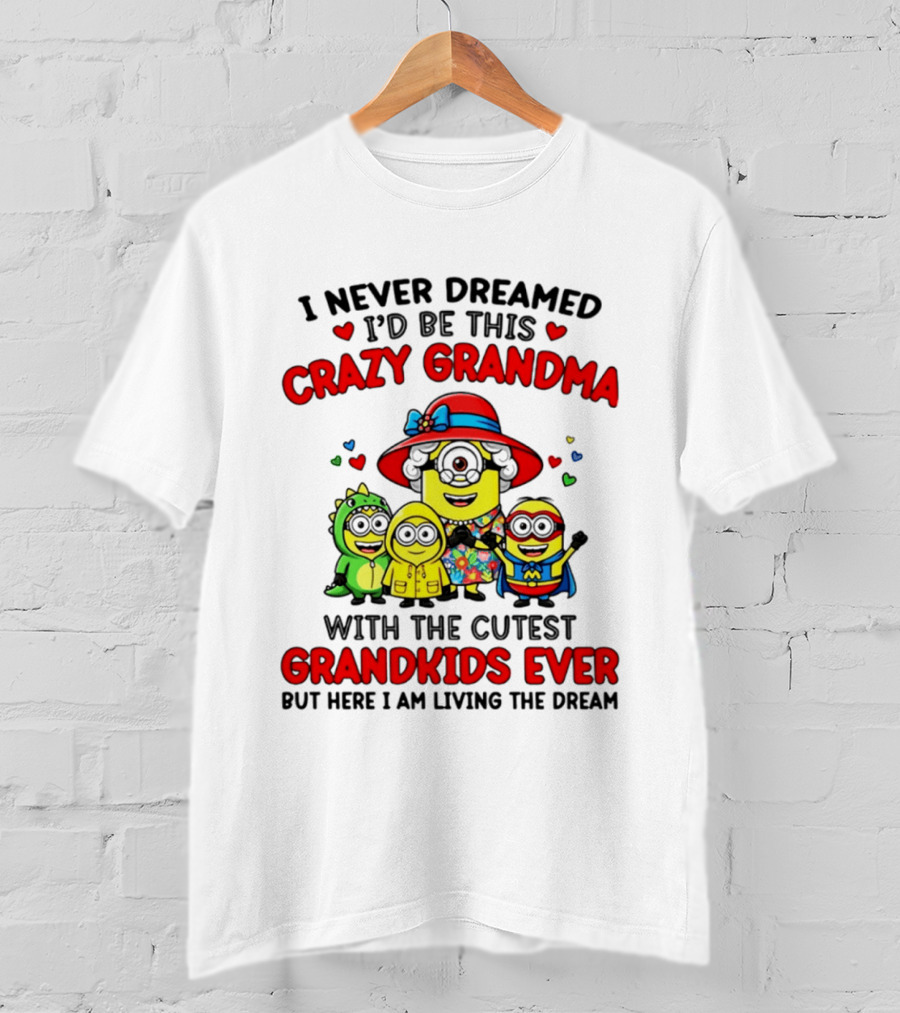 I Never Dreamed I'd Be This Crazy Grandma With The Cutest Grandkids Ever Minion T-Shirt