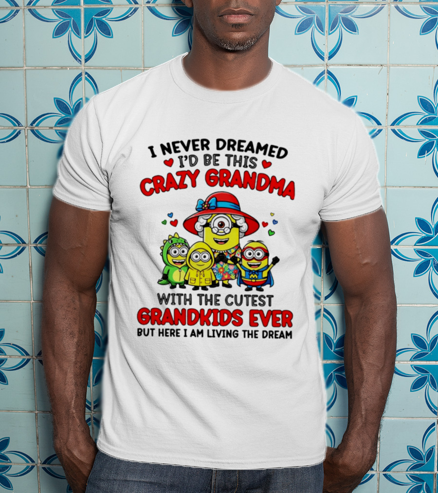 I Never Dreamed I'd Be This Crazy Grandma With The Cutest Grandkids Ever Minion T-Shirt