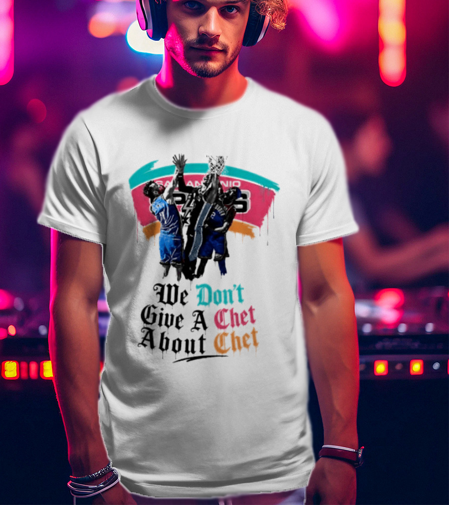 San Antonio Spurs We Don't Give A Chet Basketball Rivalry T-Shirt