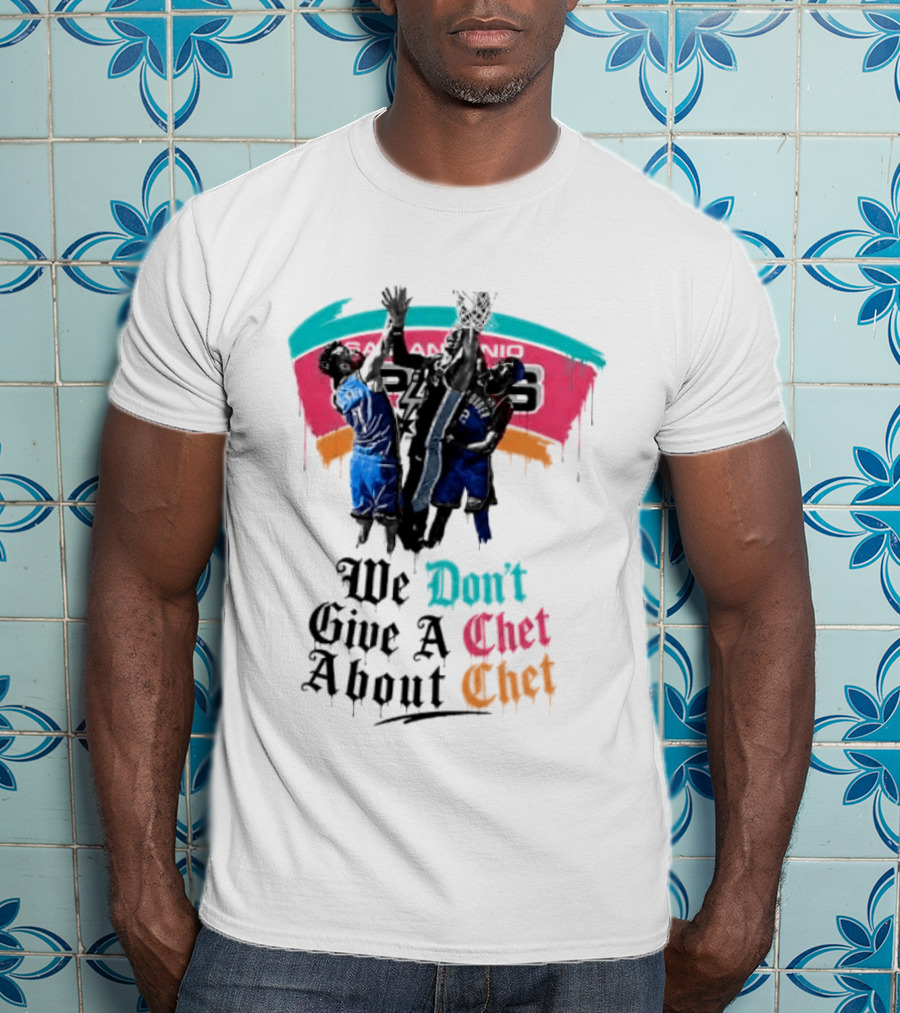 San Antonio Spurs We Don't Give A Chet Basketball Rivalry T-Shirt