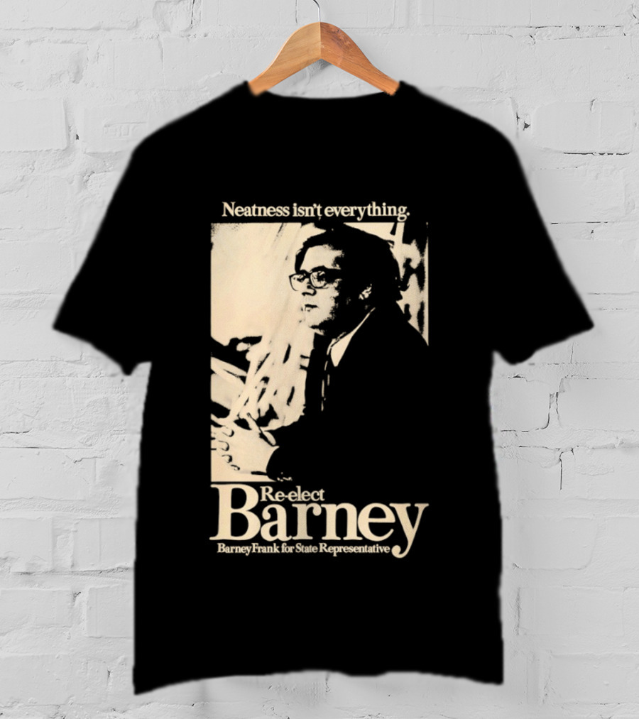 Neatness Isn't Everything Re Elect Barney Frank For State Representative T-Shirt