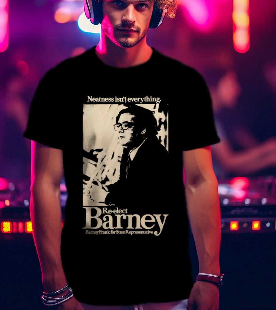 Neatness Isn't Everything Re Elect Barney Frank For State Representative T-Shirt