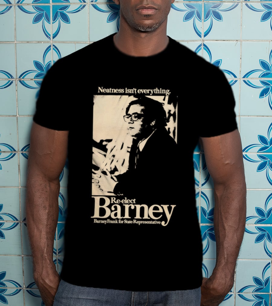 Neatness Isn't Everything Re Elect Barney Frank For State Representative T-Shirt