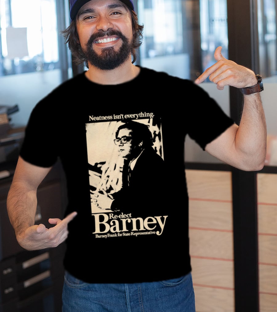 Neatness Isn't Everything Re Elect Barney Frank For State Representative T-Shirt