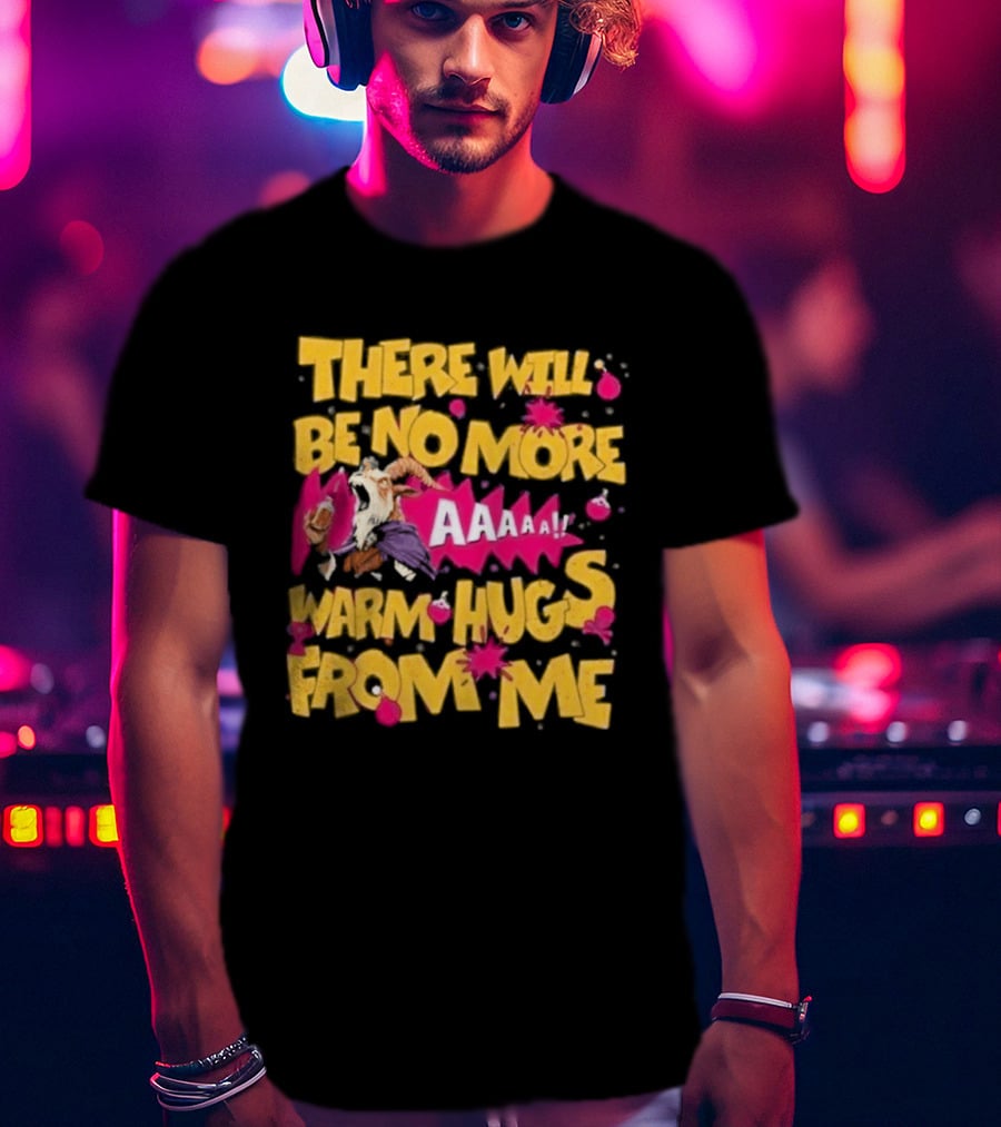 There Will Be No More Warm Hugs From Me AAAAA T-Shirt