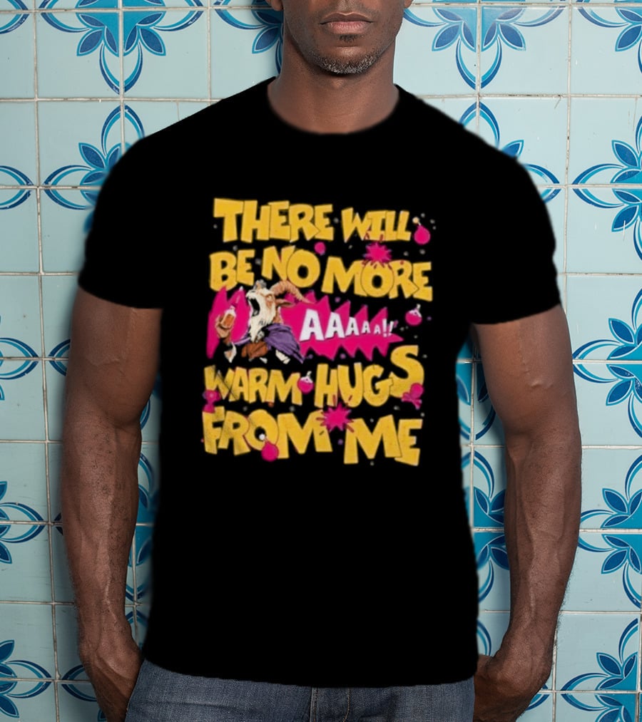 There Will Be No More Warm Hugs From Me AAAAA T-Shirt