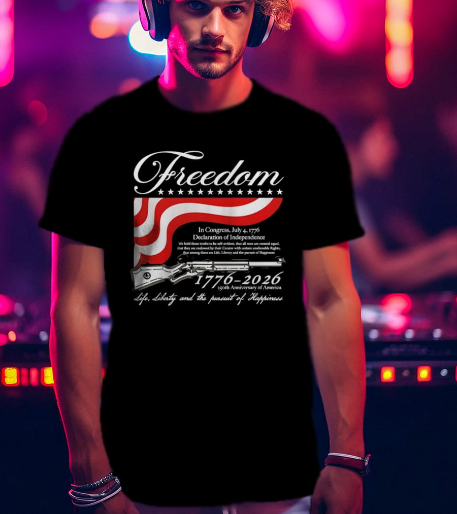 Freedom 1776 2026 Life Liberty And The Pursuit Of Happiness USA Flag 250th Anniversary Of America Declaration Of Independence T-Shirt