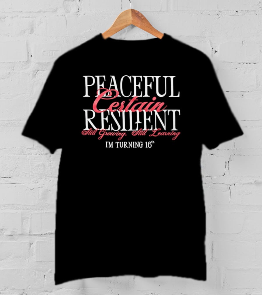 Peaceful Certain Resilient Still Growing Still Learning I'm Turning 16th T-Shirt