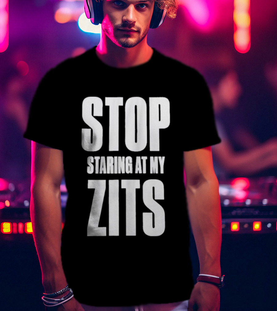 Stop Staring At My Zits T-Shirt