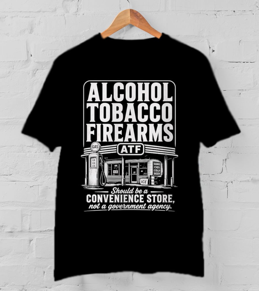 Alcohol Tobacco Firearms ATF Convenience Store Not Government Agency T-Shirt