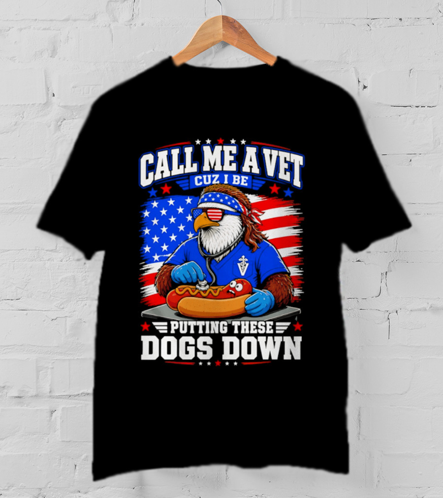 Call Me A Vet Cuz I Be Putting These Dogs Down Patriotic Eagle American Flag Hot Dog T-Shirt