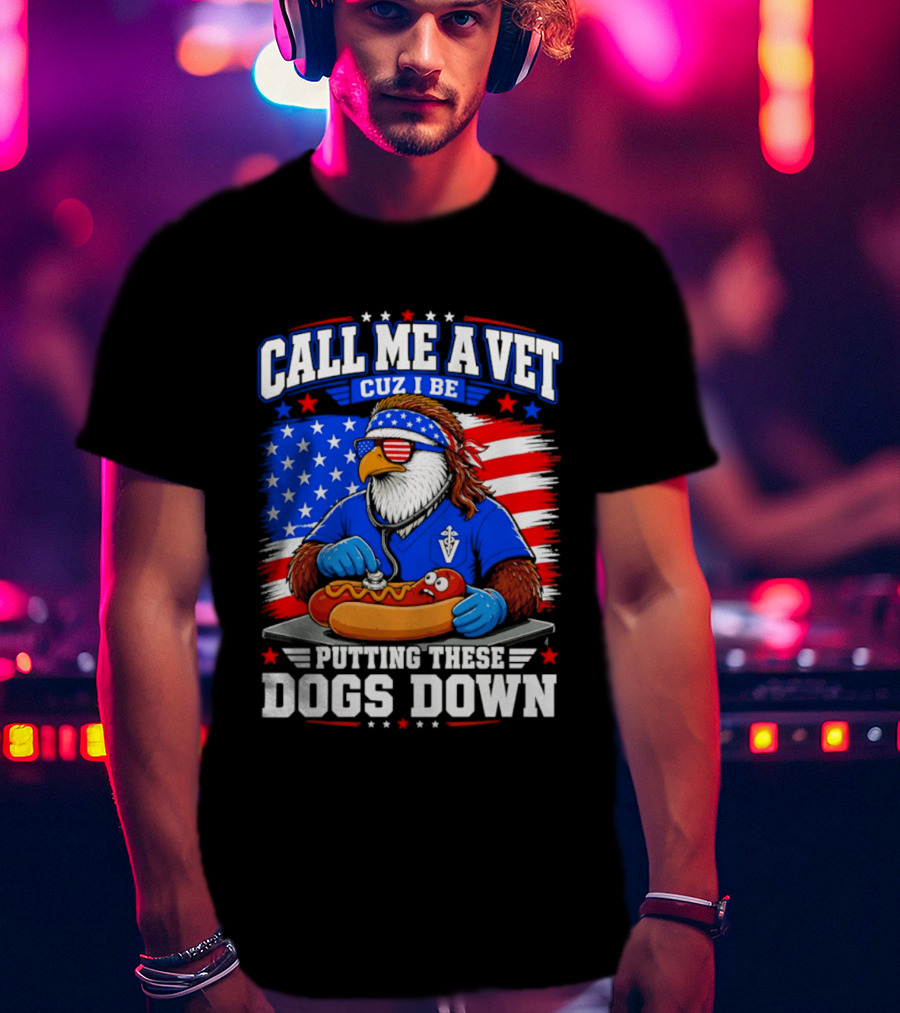 Call Me A Vet Cuz I Be Putting These Dogs Down Patriotic Eagle American Flag Hot Dog T-Shirt