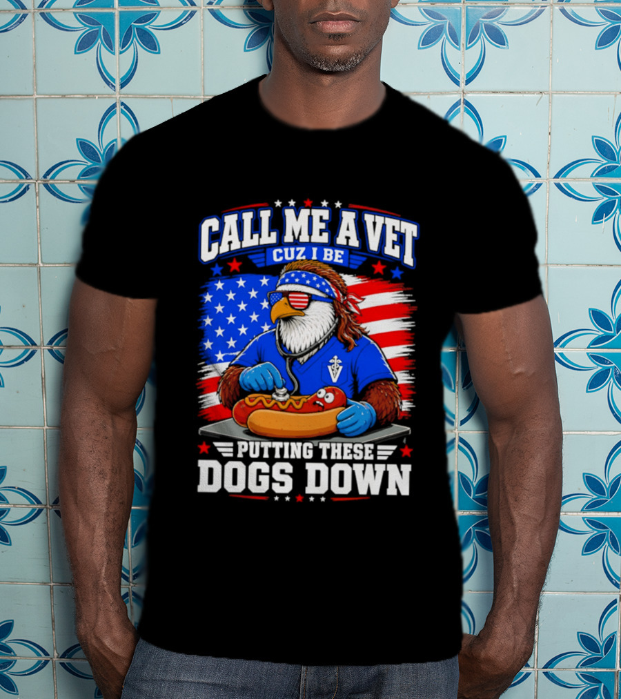 Call Me A Vet Cuz I Be Putting These Dogs Down Patriotic Eagle American Flag Hot Dog T-Shirt
