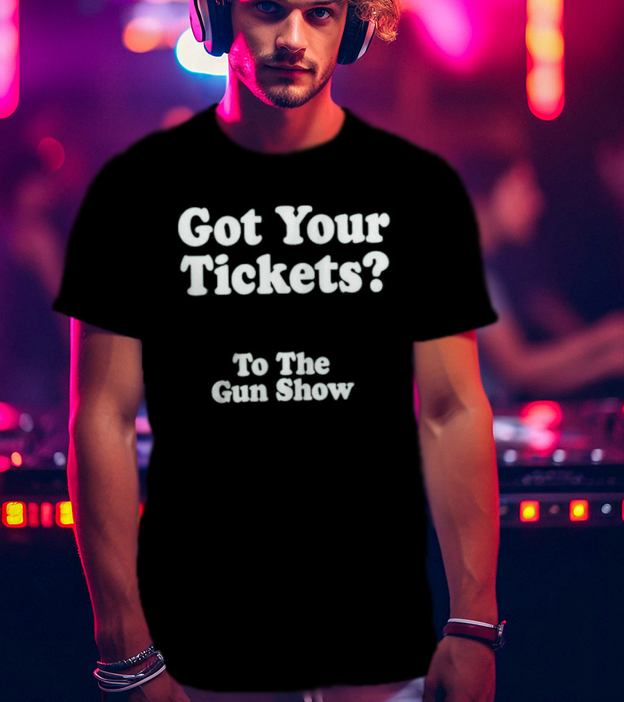 Got Your Tickets To The Gun Show Chris Pontius T-Shirt