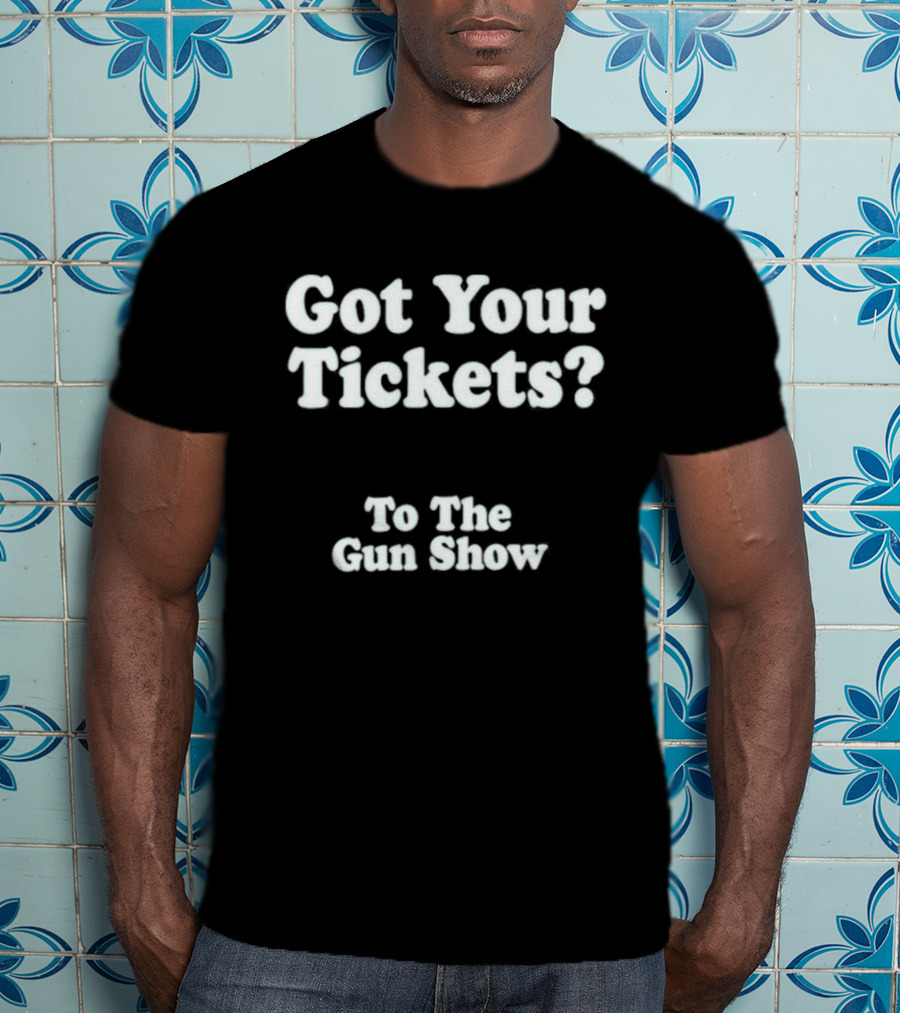 Got Your Tickets To The Gun Show Chris Pontius T-Shirt