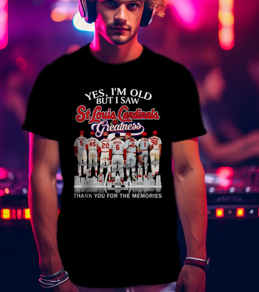 Yes I'm Old But I Saw St. Louis Cardinals Greatness Thank You For The Memories T-Shirt