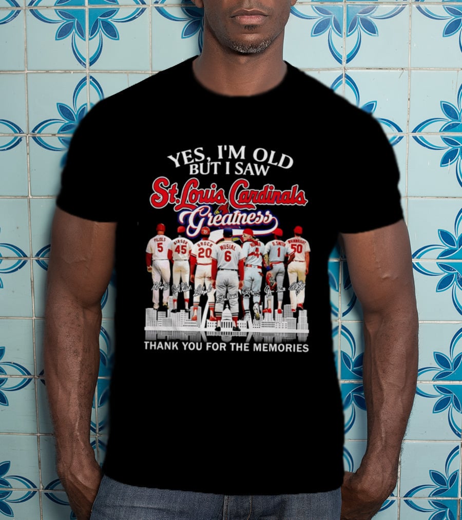 Yes I'm Old But I Saw St. Louis Cardinals Greatness Thank You For The Memories T-Shirt