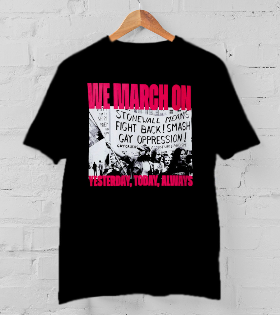 We March On Stonewall Mean Fight Back Smash Gay Oppression Yesterday Today Always T-Shirt