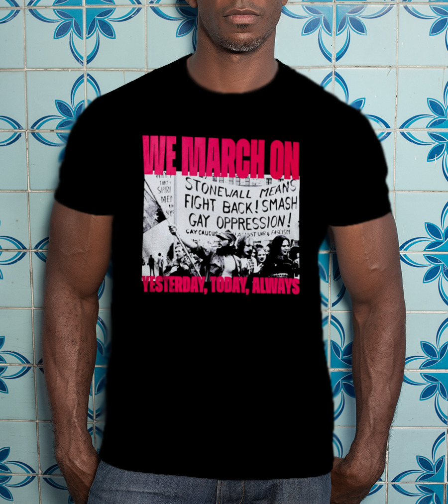 We March On Stonewall Mean Fight Back Smash Gay Oppression Yesterday Today Always T-Shirt